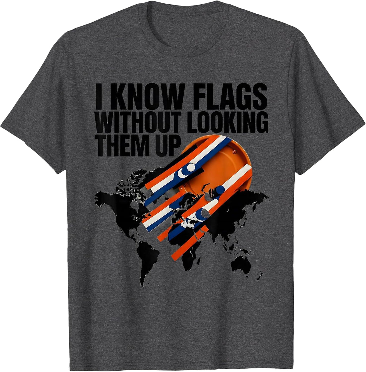 I Know Flags Without Looking Them Up Geography Lover Teacher T-Shirt - Dark Heather Grey
