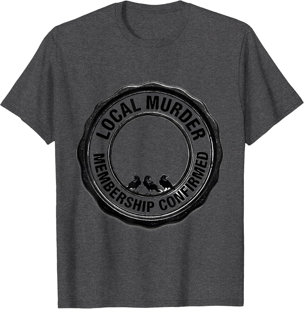 Local Murder Membership Confirmed Crow Raven Bird Lover Dark T-Shirt - Dark Heather Grey