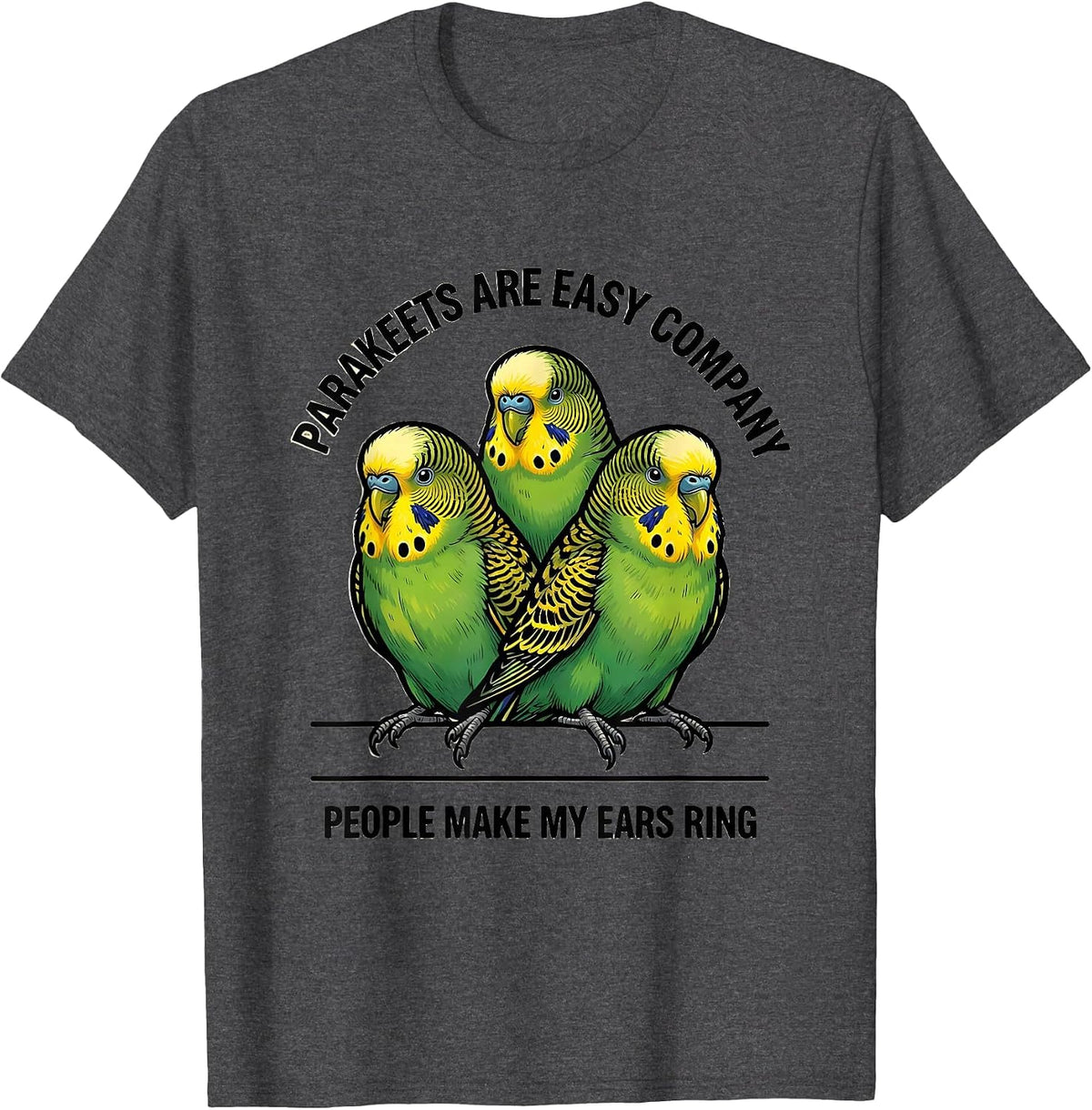 Men's Parakeets Are Easy Company People Make My Ears Ring Pet T-Shirt - Dark Heather Grey