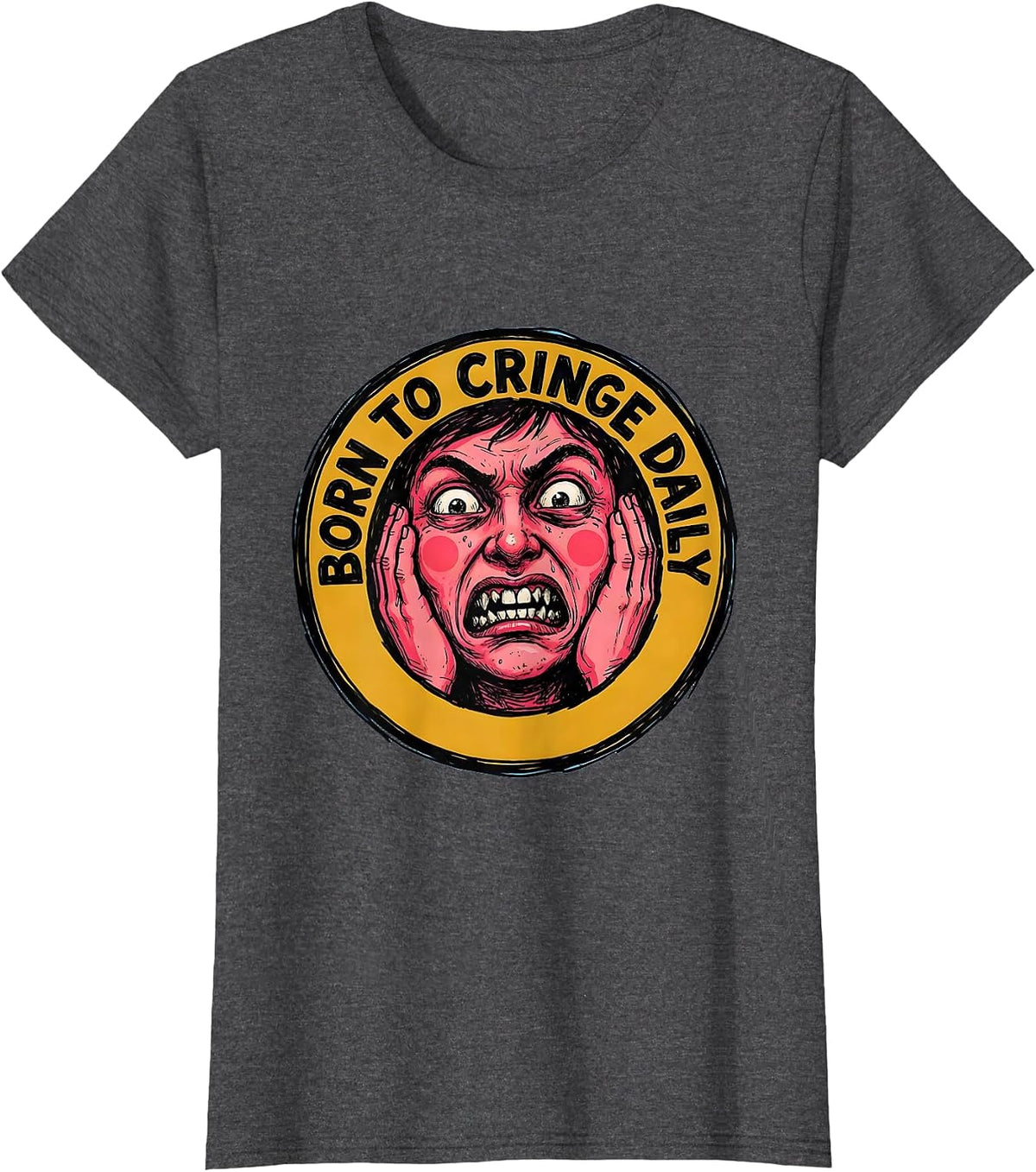 Women's Born to Cringe Daily Embarrassing Humor Design T-Shirt - Dark Heather Grey