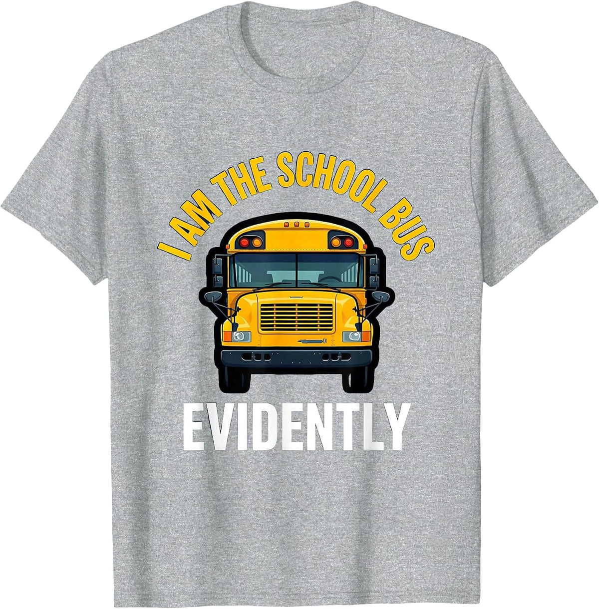 Men's I Am The School Bus, Evidently Funny School Bus Driver T-Shirt - Heather Grey