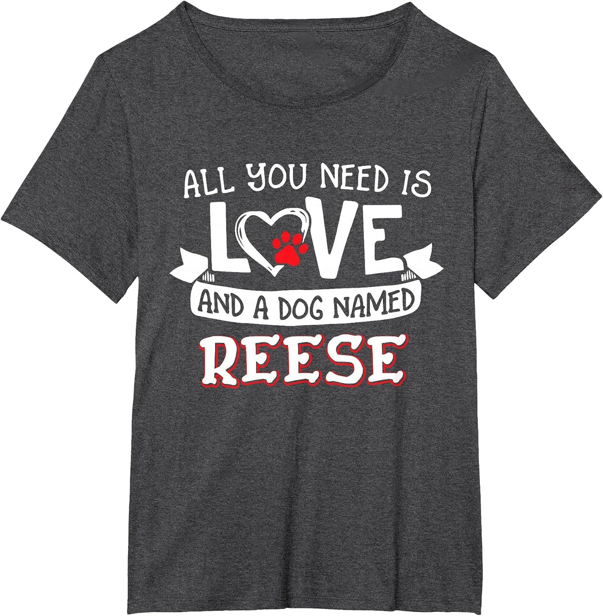 All You Need is Love and a Dog Named Reese Small Large T-Shirt - Dark Heather Grey