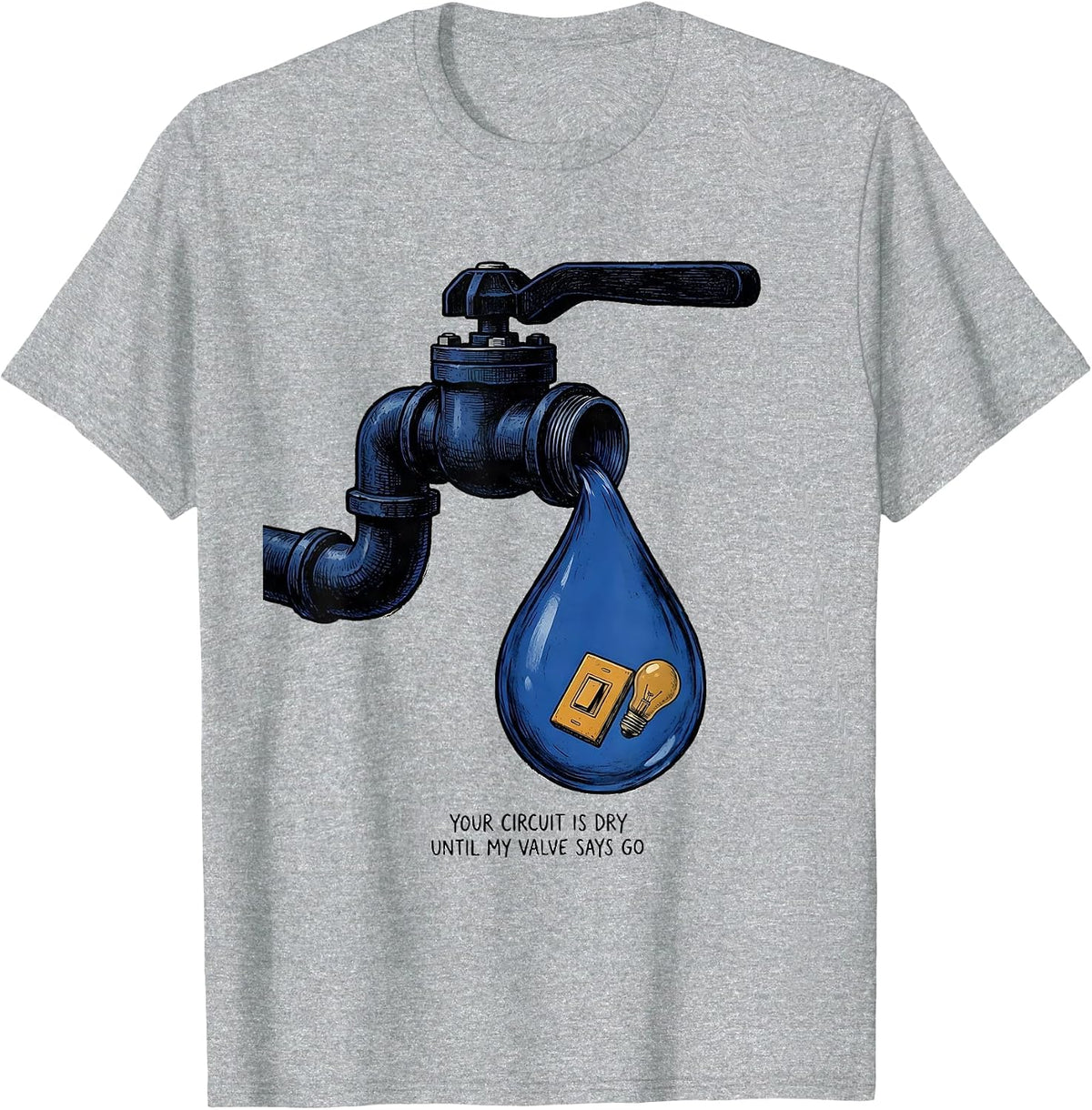 Men's Your Circuit Is Dry Until My Valve Says Go Funny Plumber T-Shirt - Heather Grey