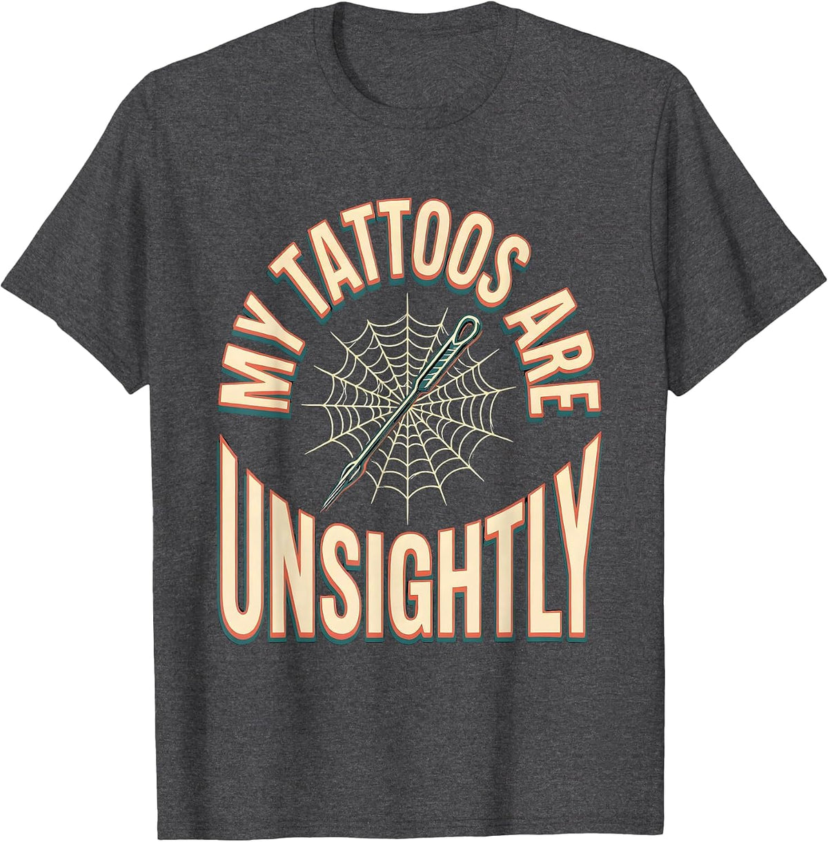 My Tattoos Are Unsightly Sarcastic Tattoo Culture Humor T-Shirt - Dark Heather Grey