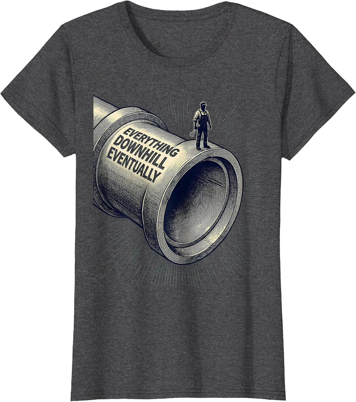 Women's Everything Downhill Eventually Funny Plumber Sarcastic Humor T-Shirt - Dark Heather Grey