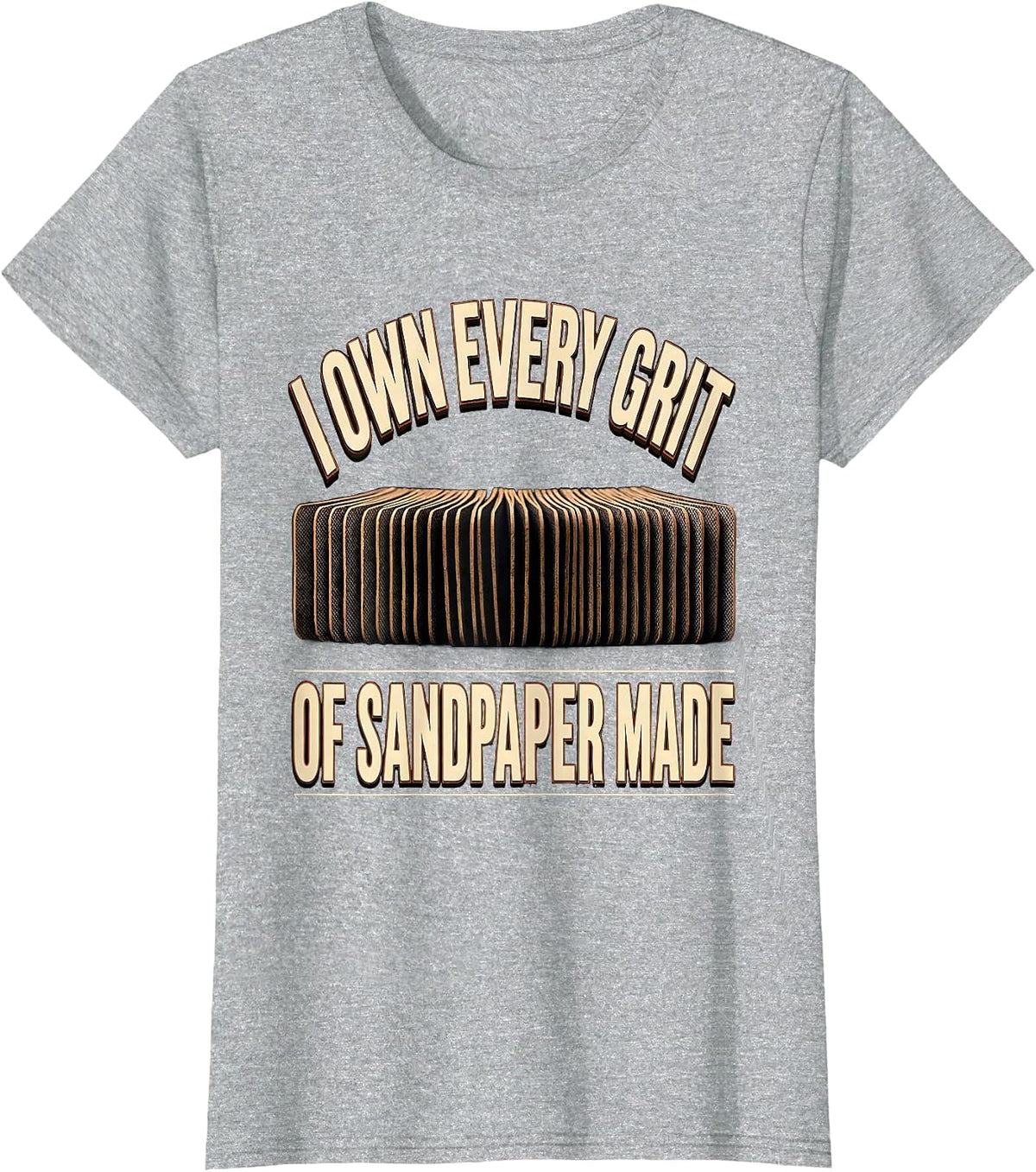 I Own Every Grit Of Sandpaper Made Funny Carpenter T-Shirt - Heather Grey