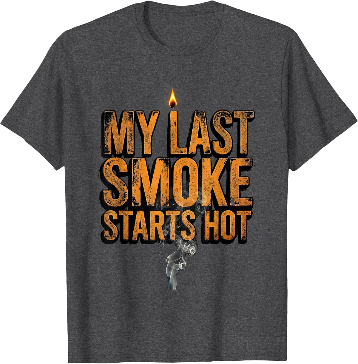 My Last Smoke Starts Hot Funny BBQ Cookout Party Dad T-Shirt - Dark Heather Grey