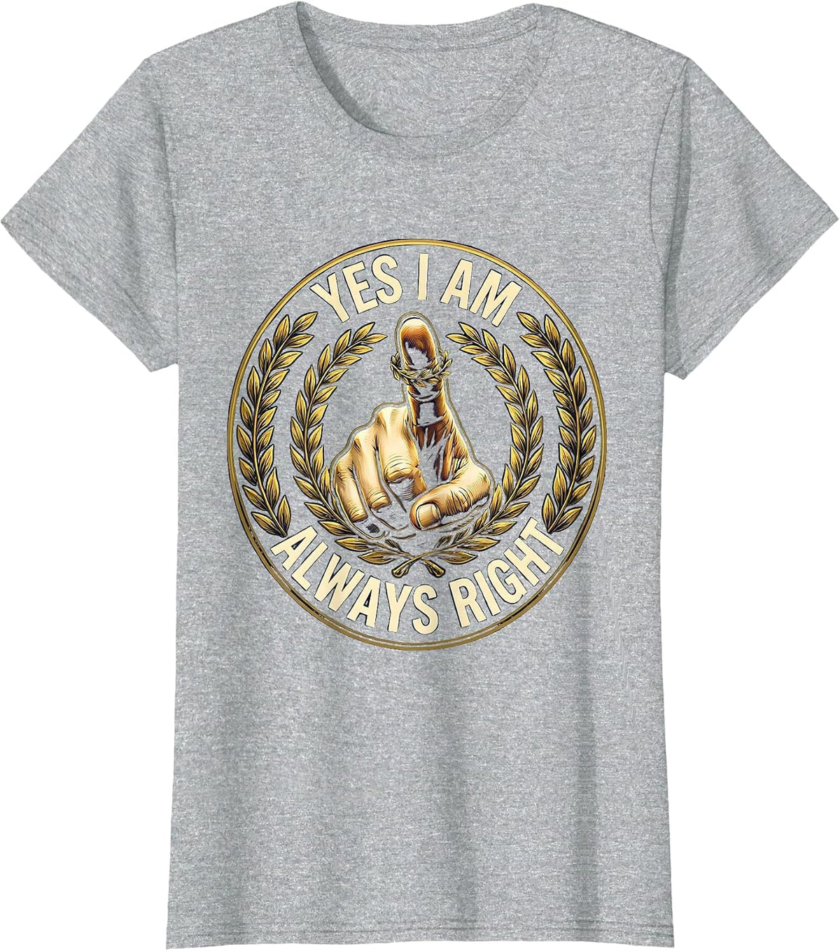 Yes I Am Always Right Funny Humor Design T-Shirt - Heather Grey