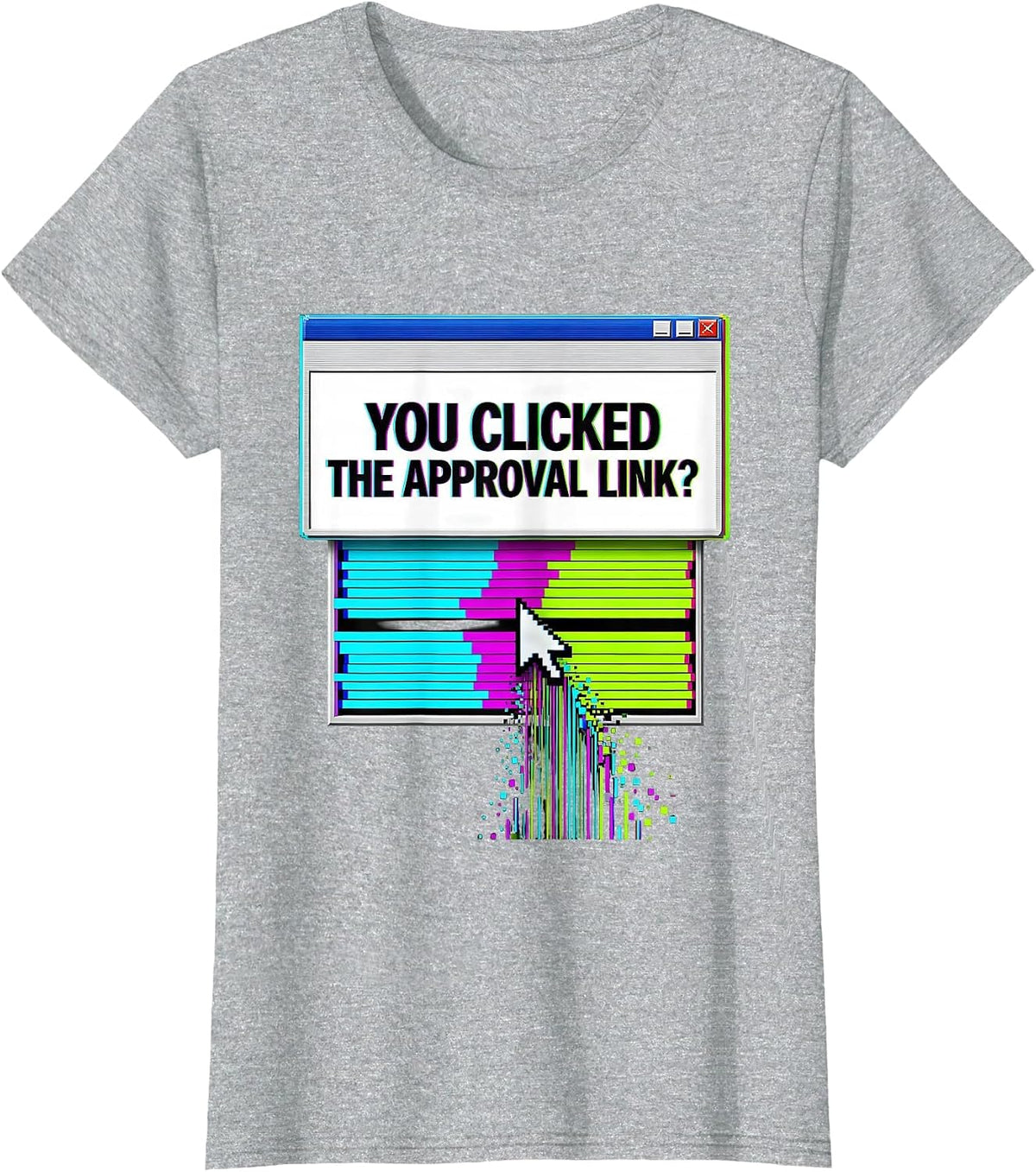 You Clicked The Approval Link? Glitch Sarcastic Cyber T-Shirt - Heather Grey