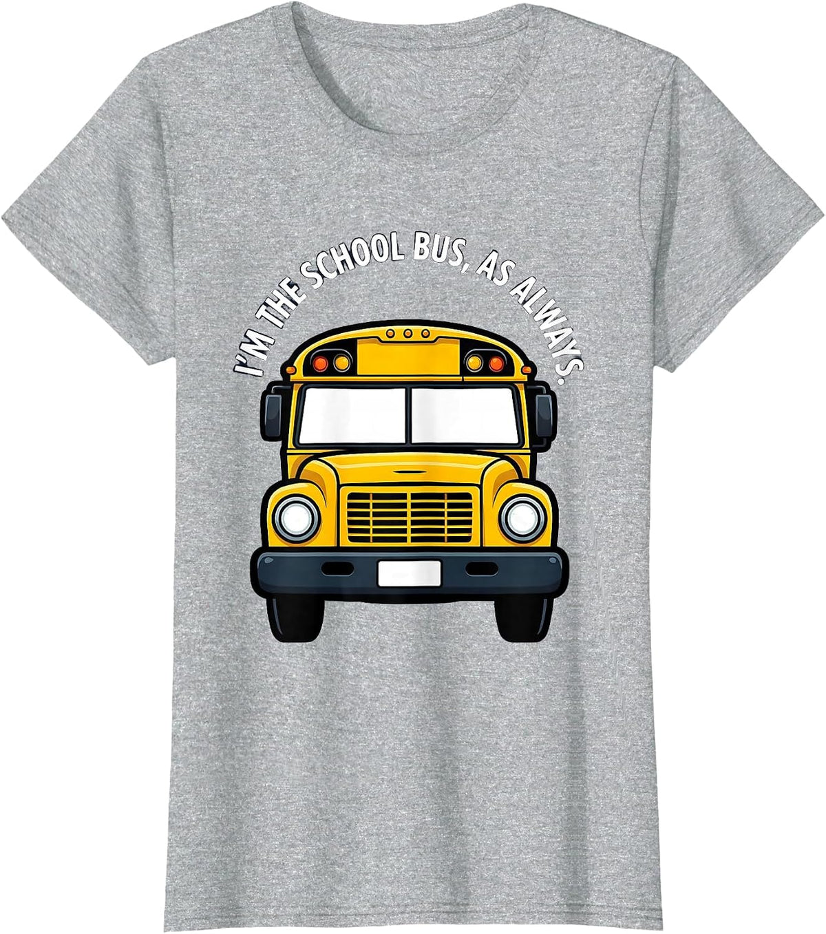 I'm The School Bus, As Always Funny School Bus Driver T-Shirt - Heather Grey
