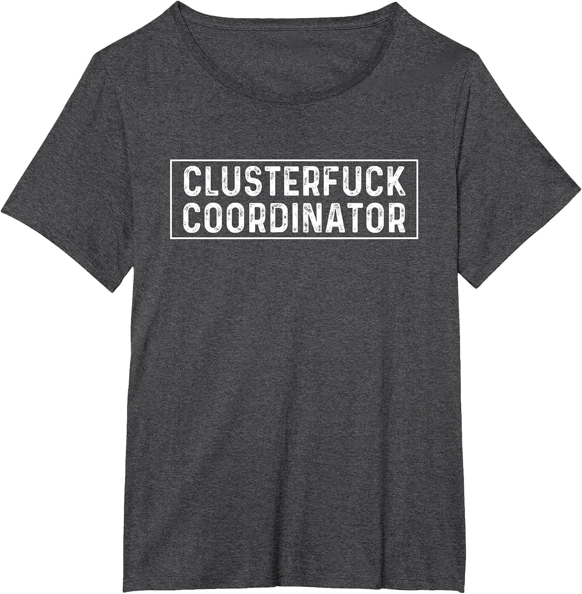 Clusterfuck Coordinator Boss Manager Chaos Problem T-Shirt - Dark Heather Grey