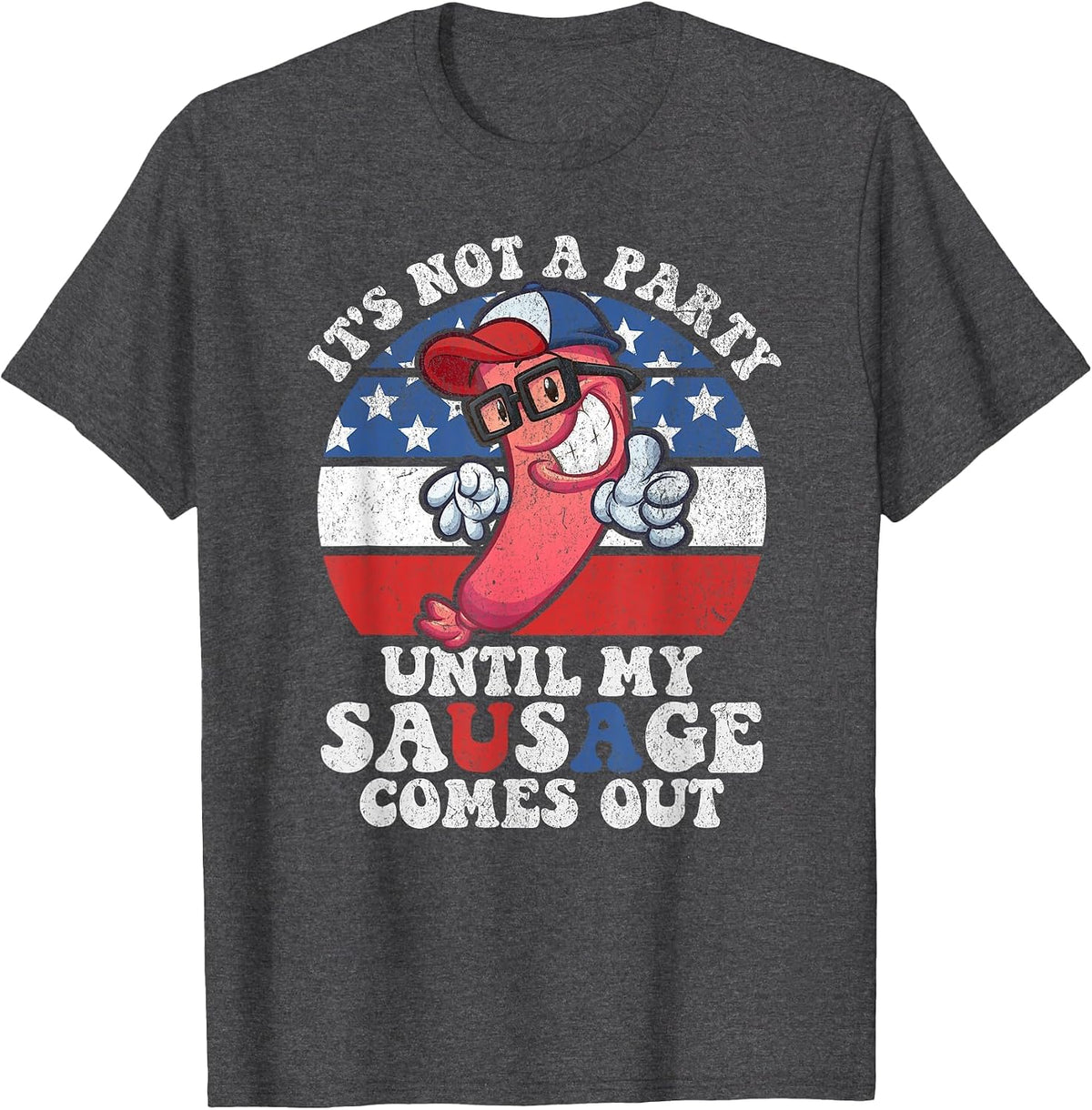 Its Not A Party Until My Sausage Comes Out Funny 4th of July T-Shirt - Dark Heather Grey
