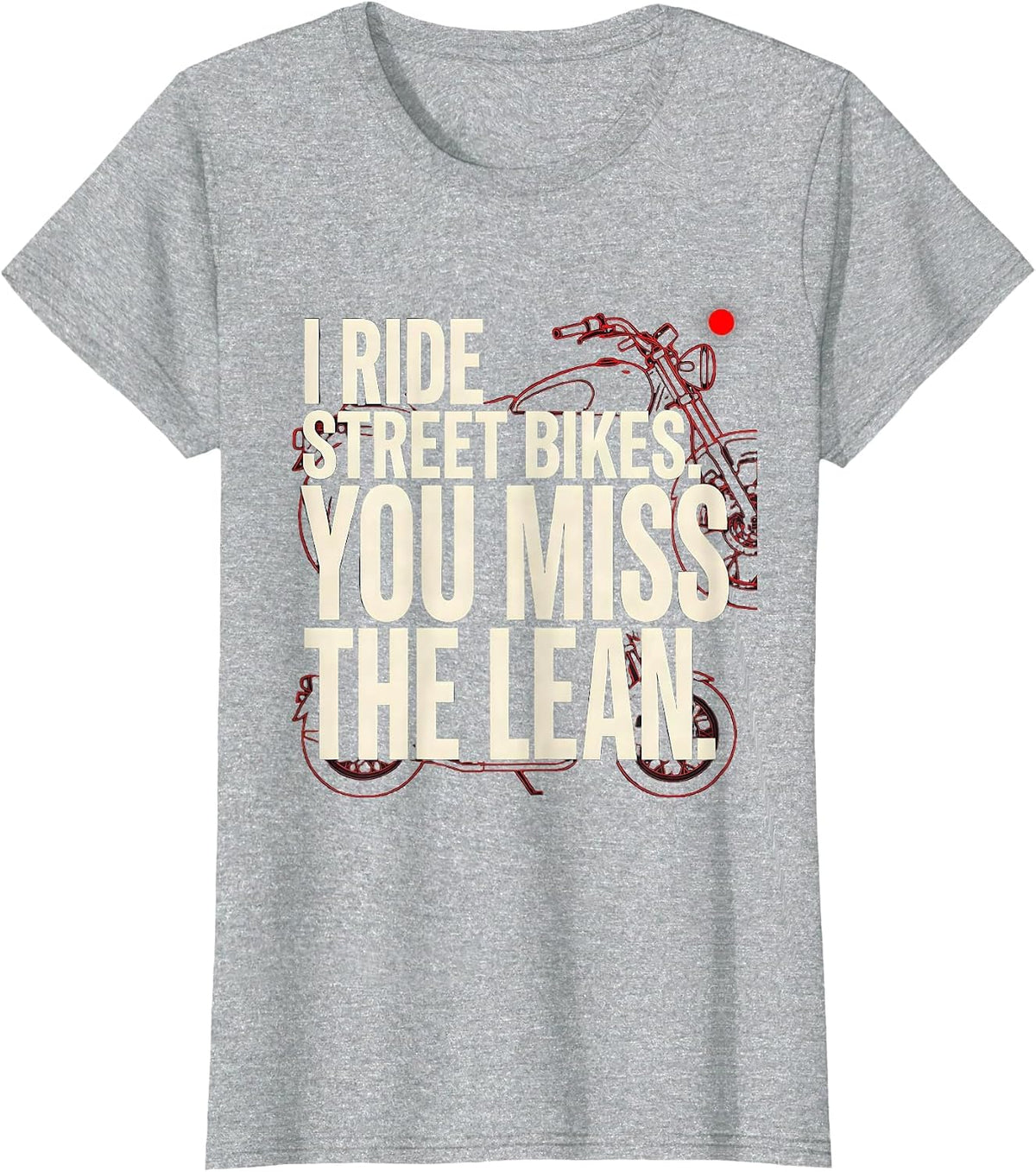 I Ride Street Bikes You Miss The Lean Biker T-Shirt - Heather Grey