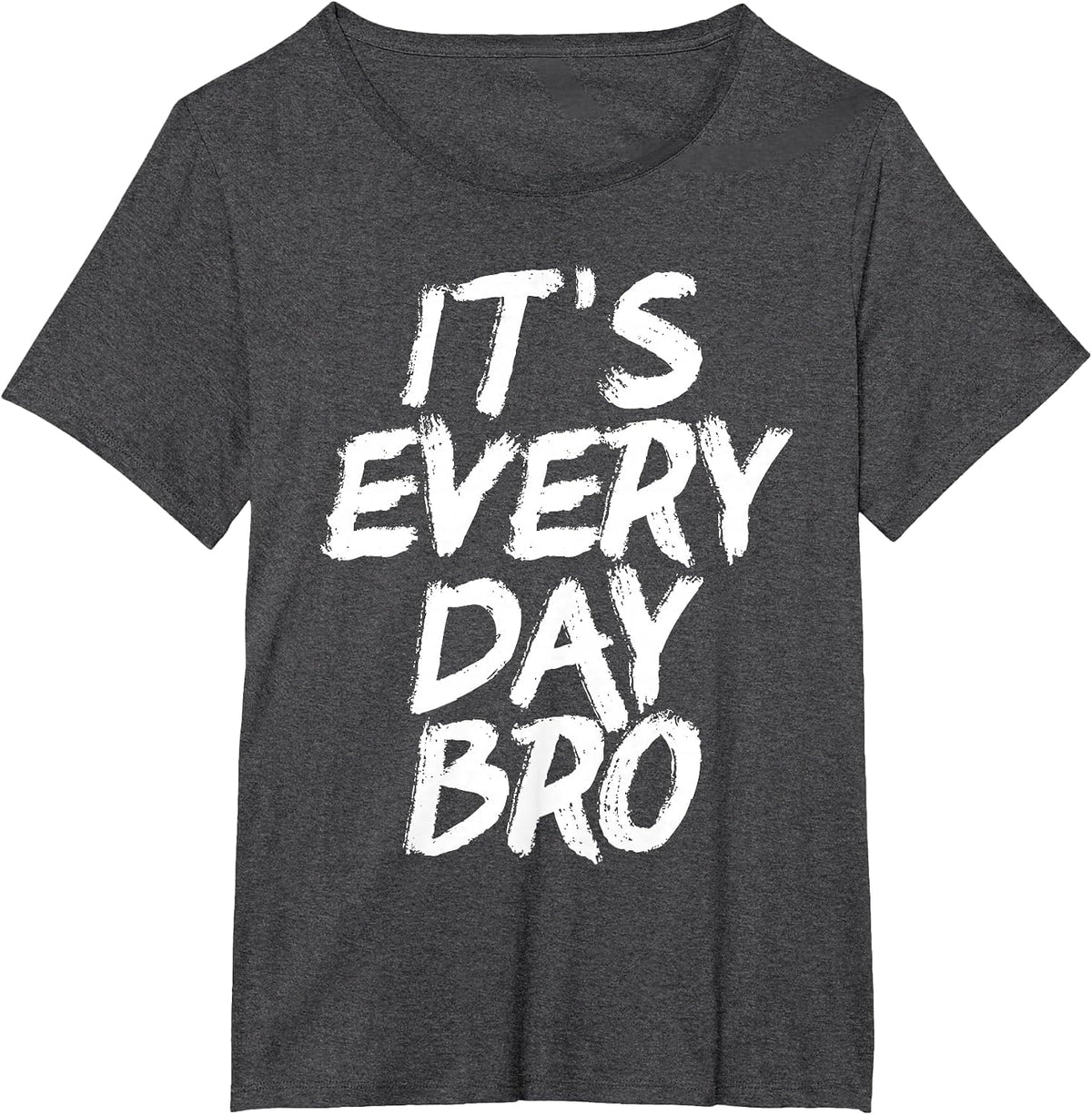 It's Every Day Bro Shirt T-Shirt - Dark Heather Grey