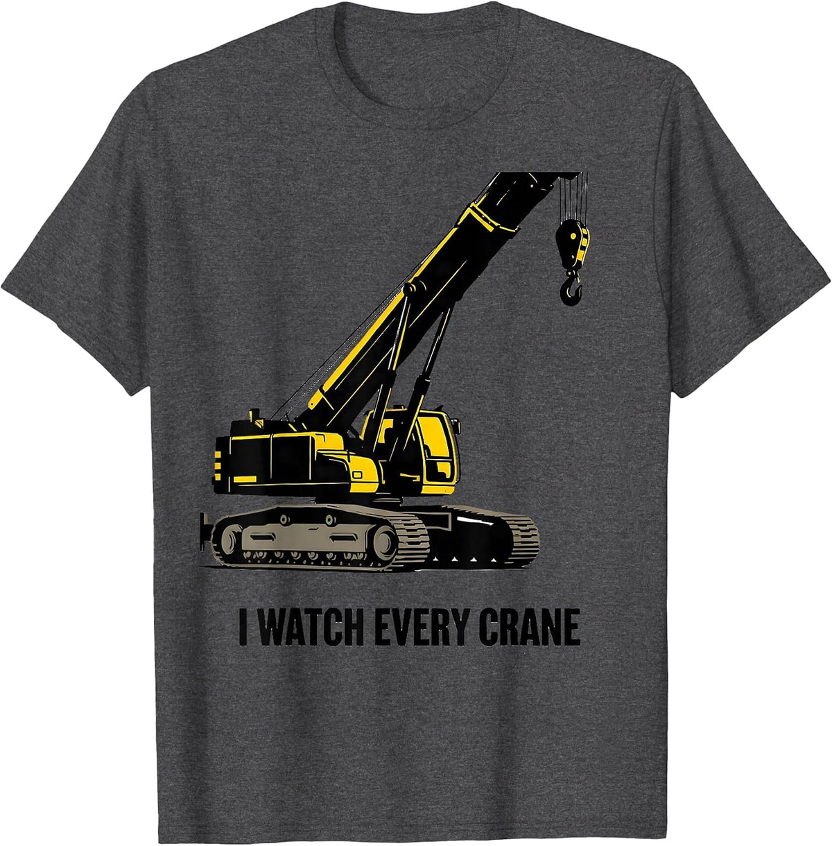 I Watch Every Crane Funny Crane Operator Construction Worker T-Shirt - Dark Heather Grey