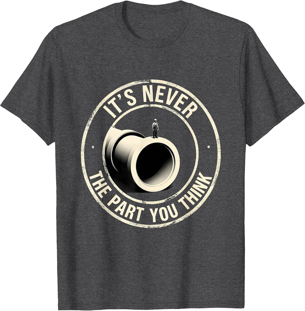 Men's It's Never The Part You Think Funny Plumber Sarcastic T-Shirt - Dark Heather Grey