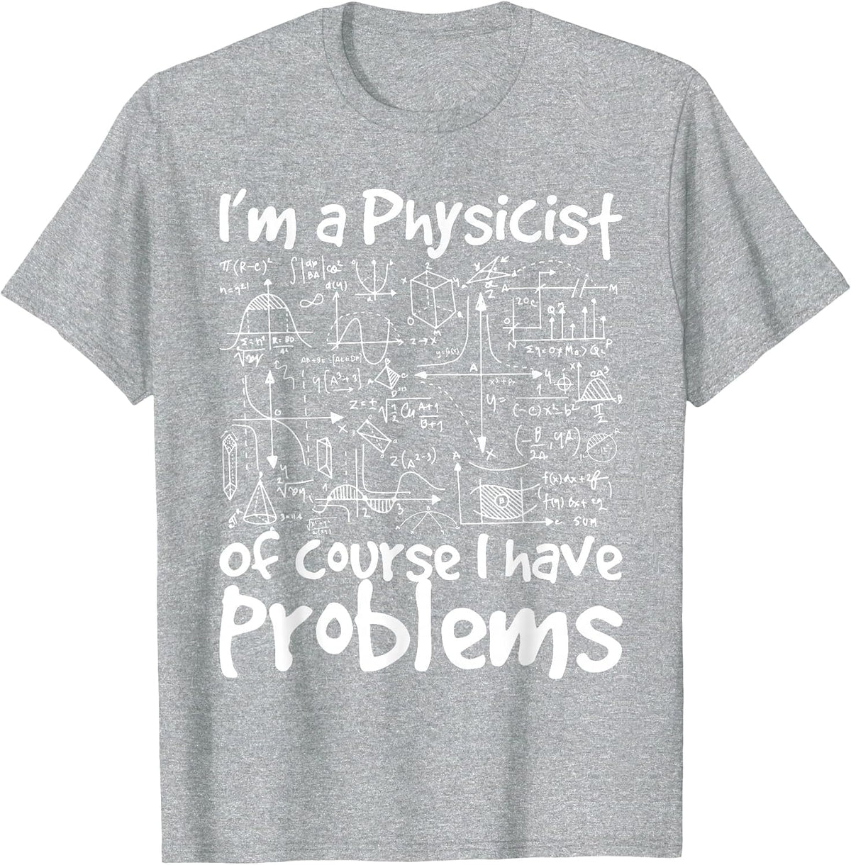 I'm A Physicist of Course I Have Problems - Physics Science T-Shirt - Heather Grey
