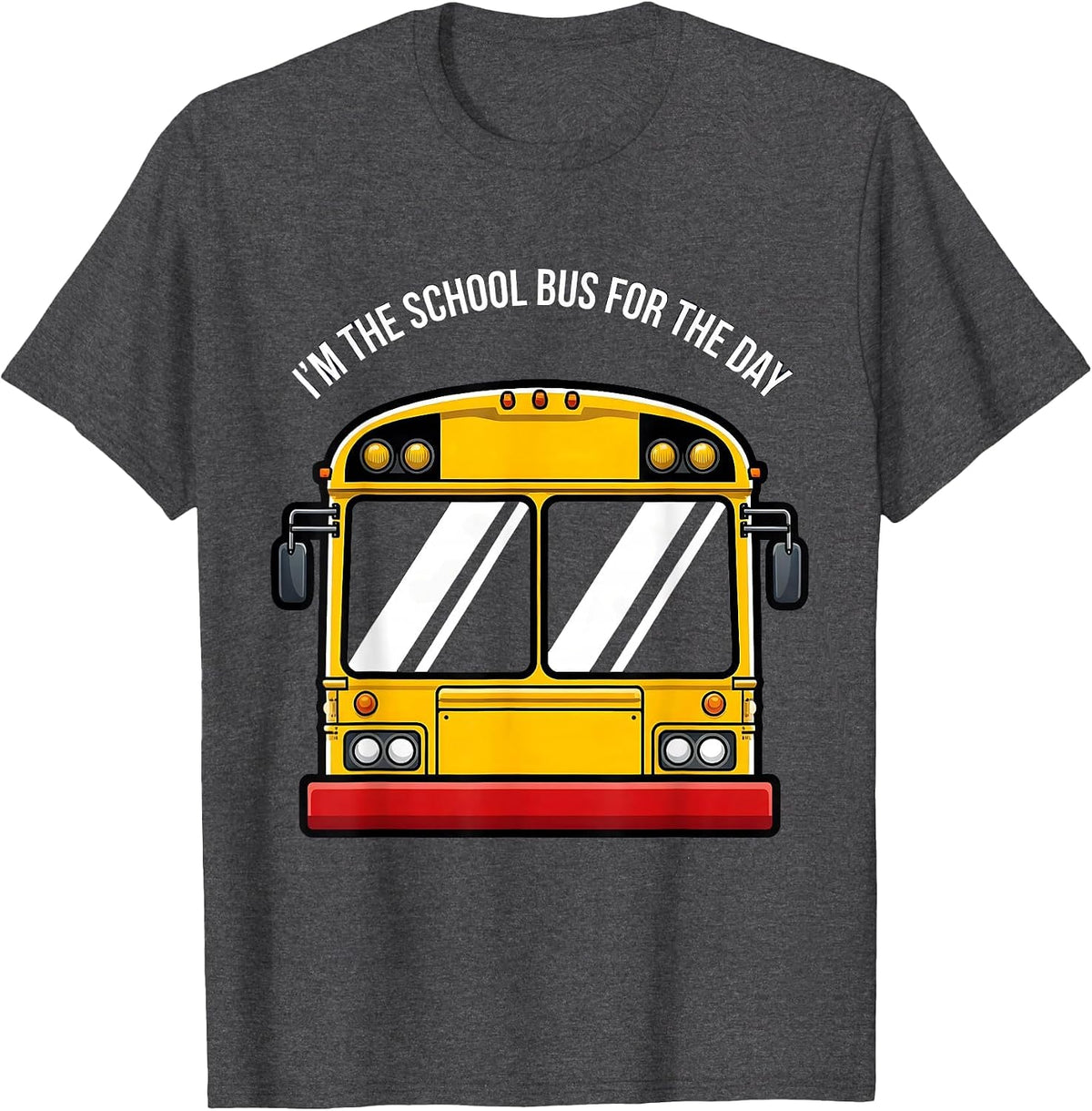 I'm The School Bus For The Day Funny School Bus Driver T-Shirt - Dark Heather Grey