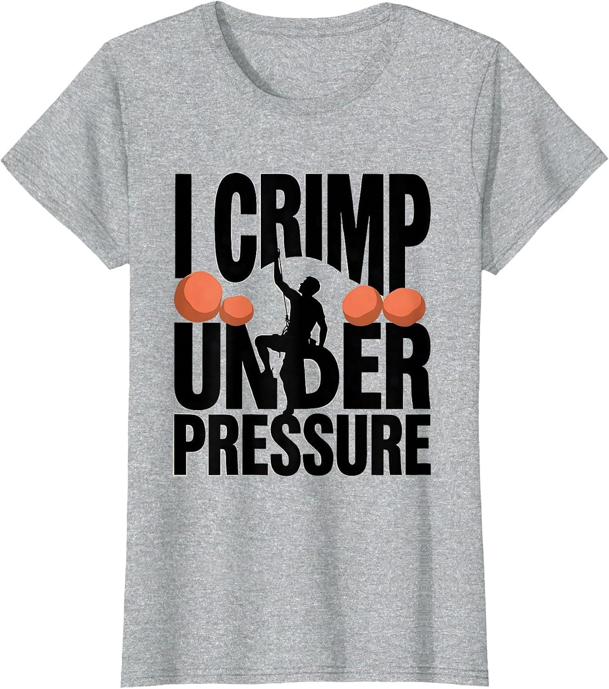 I Crimp Under Pressure Funny Rock Climbing Bouldering Gift T-Shirt - Heather Grey