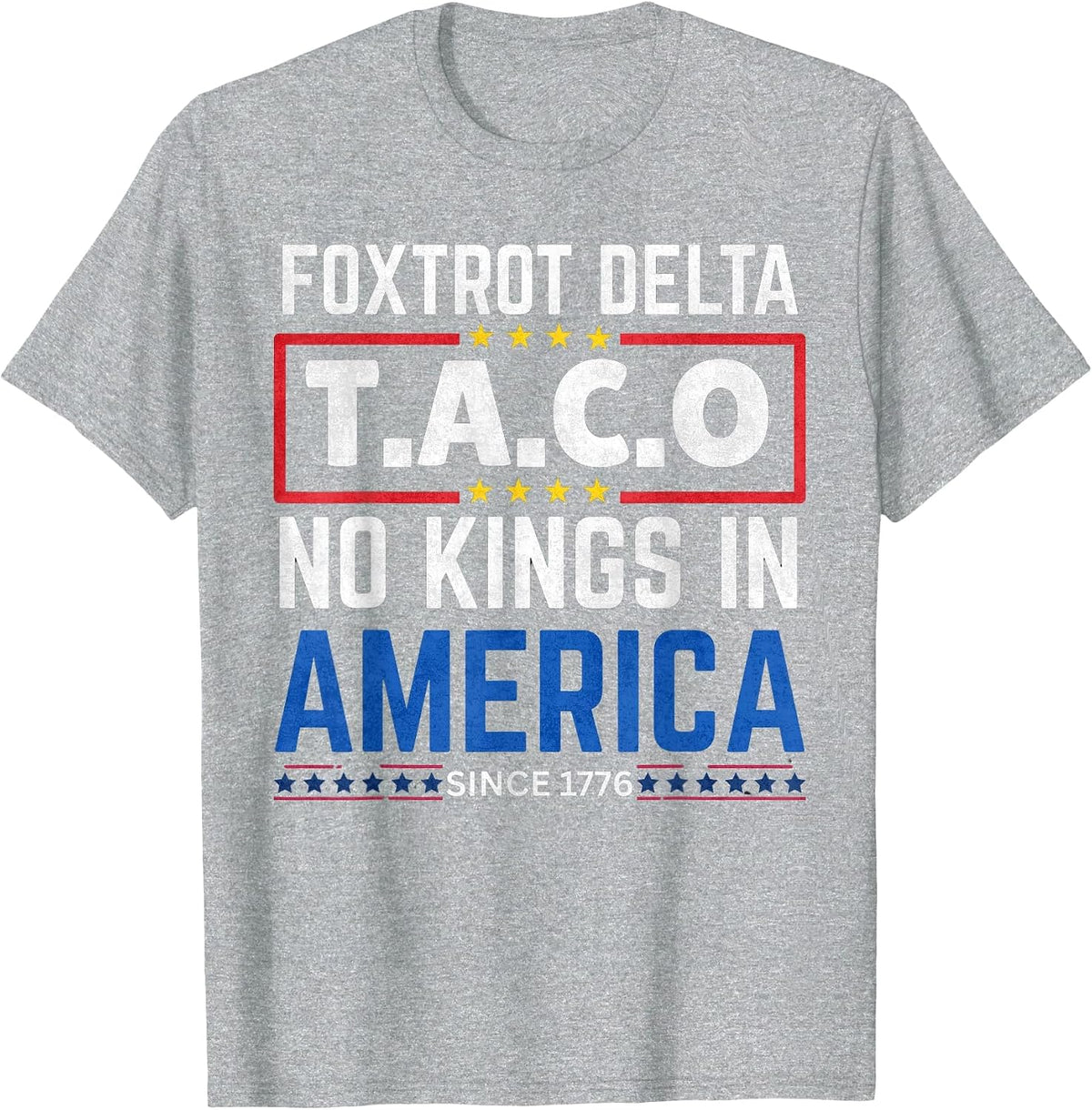 Foxtrots Delta Taco No King in America Since 1776 4th July T-Shirt - Heather Grey