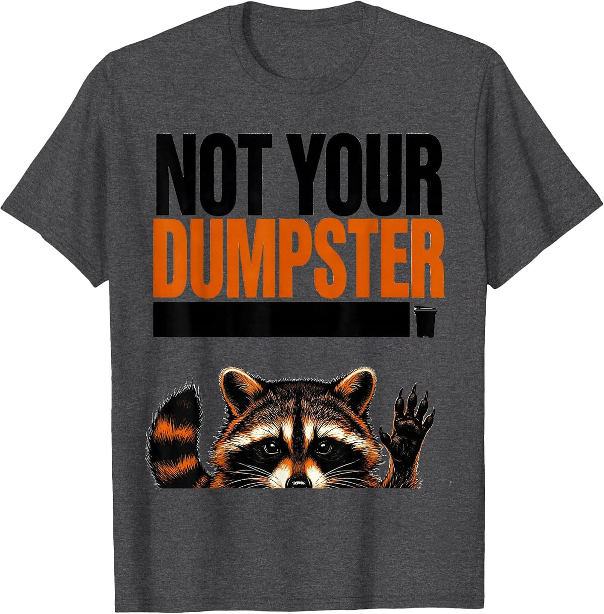 Men's Not Your Dumpster Funny Raccoon Trash Panda Sarcastic Humor T-Shirt - Dark Heather Grey