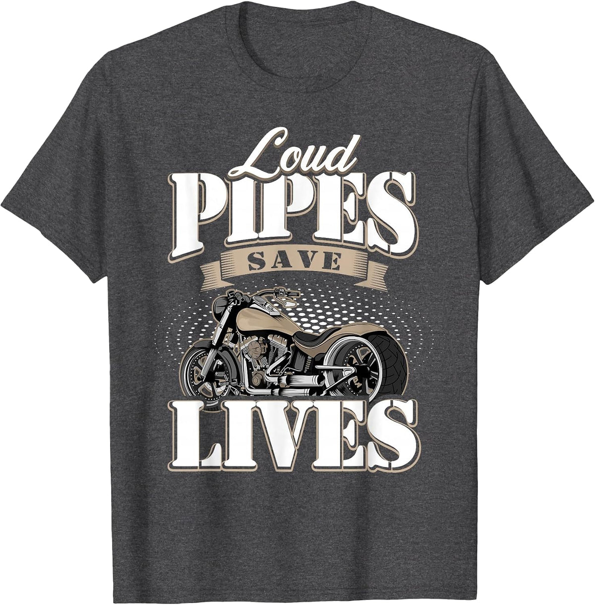 Motorcycle Motorcyclist Biker Loud Pipes Save Lives T-Shirt - Dark Heather Grey