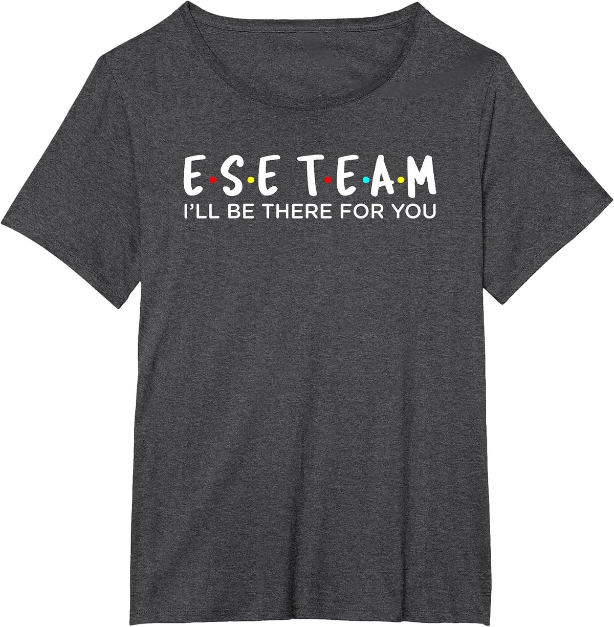 ESE Team I'll Be There for You Design T-Shirt - Dark Heather Grey