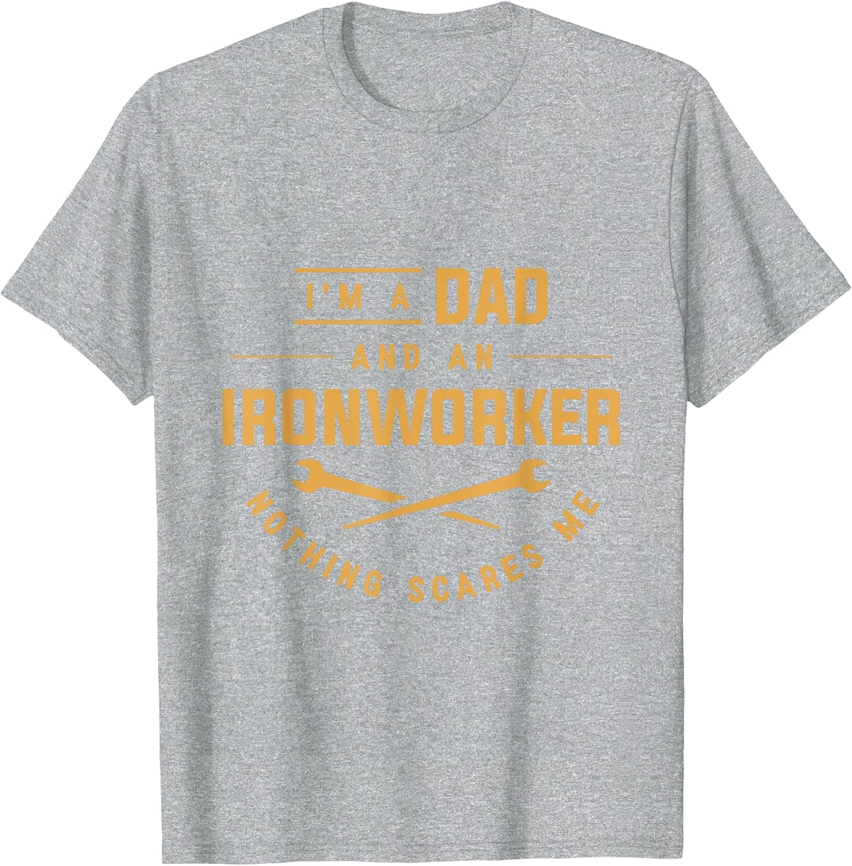 I'm A Dad and an Ironworker Nothing Scares Me Union Ironwork T-Shirt - Heather Grey