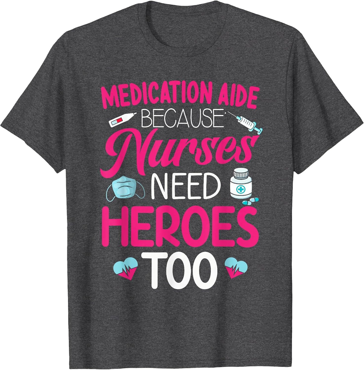 Medication Aide Nurses Need Heroes Med Aide Medication Aides T-Shirt - Dark Heather Grey