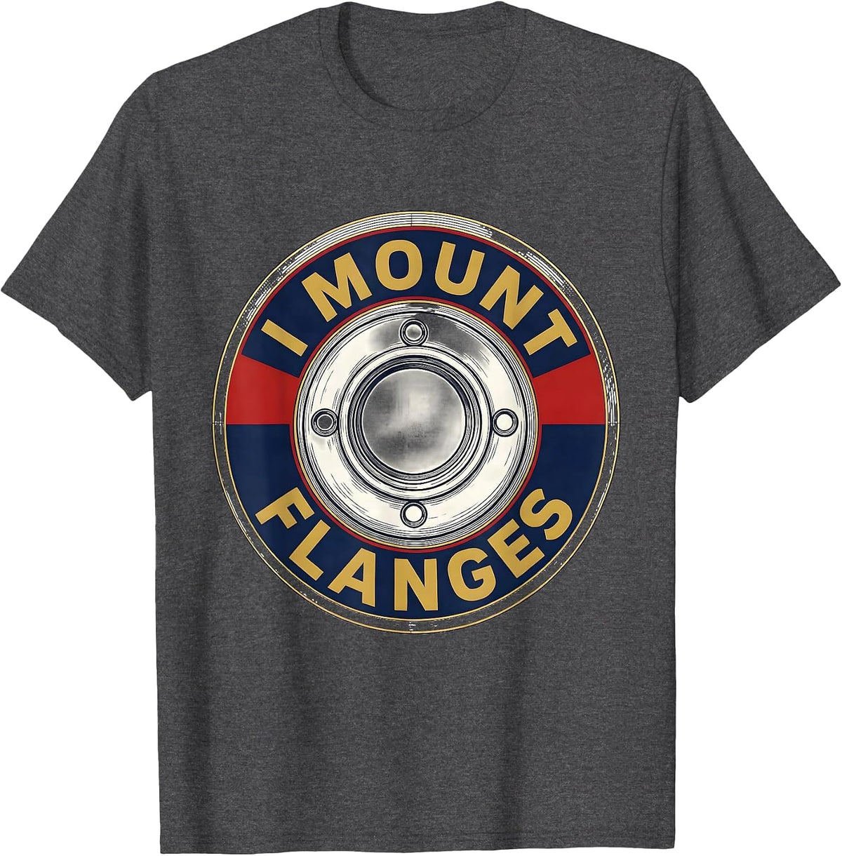 Men's I Mount Flanges Funny Plumber Pipefitter Steamfitter Gift T-Shirt - Dark Heather Grey