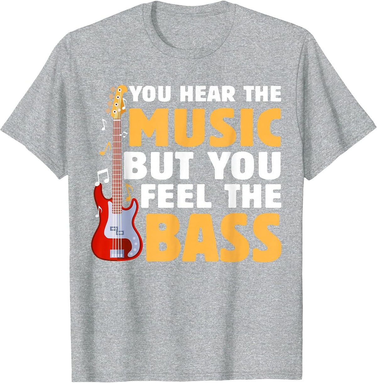 You Hear The Music But You Feel The Bass Funny Bassist Quote T-Shirt - Heather Grey