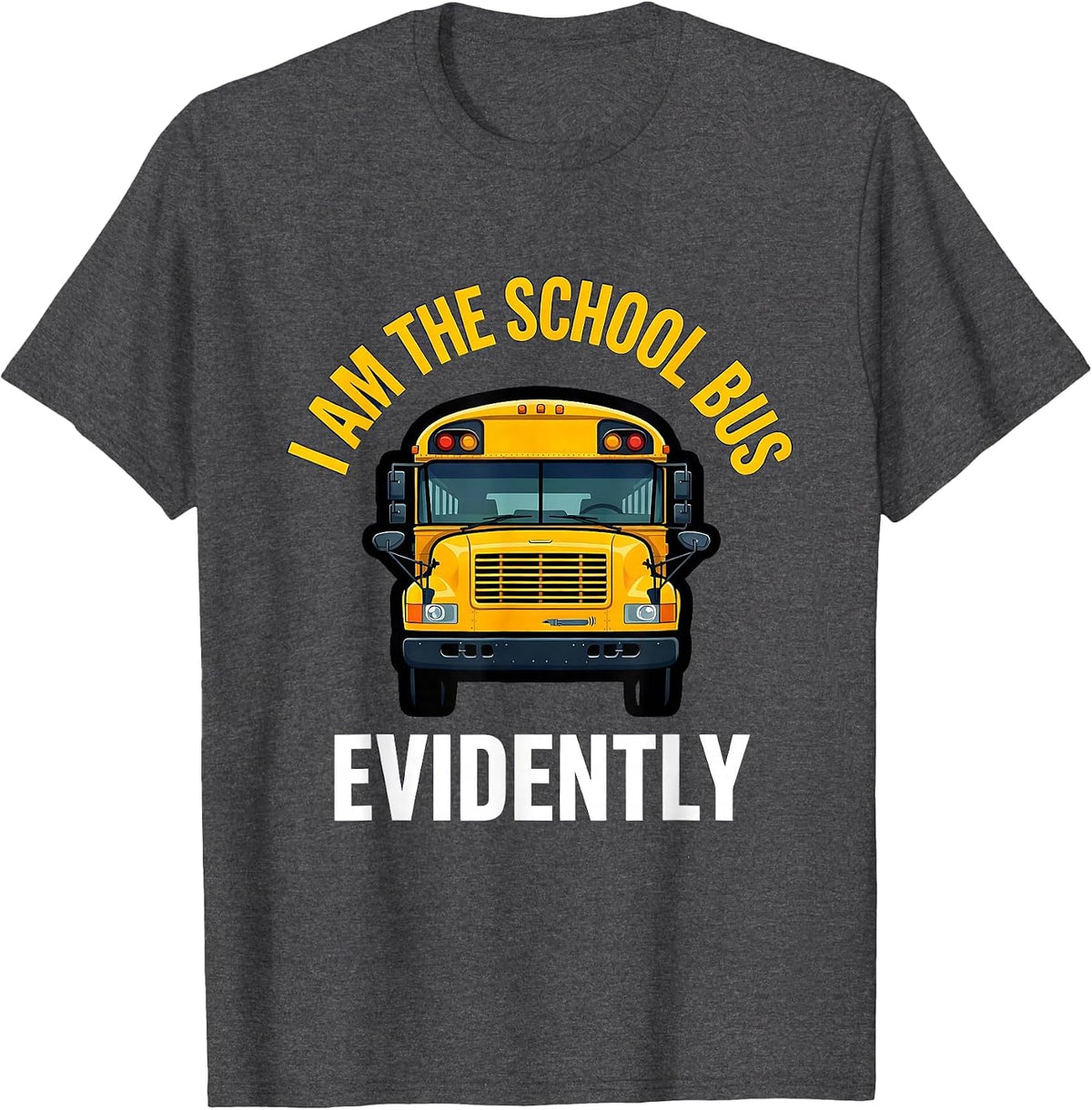 Men's I Am The School Bus, Evidently Funny School Bus Driver T-Shirt - Dark Heather Grey