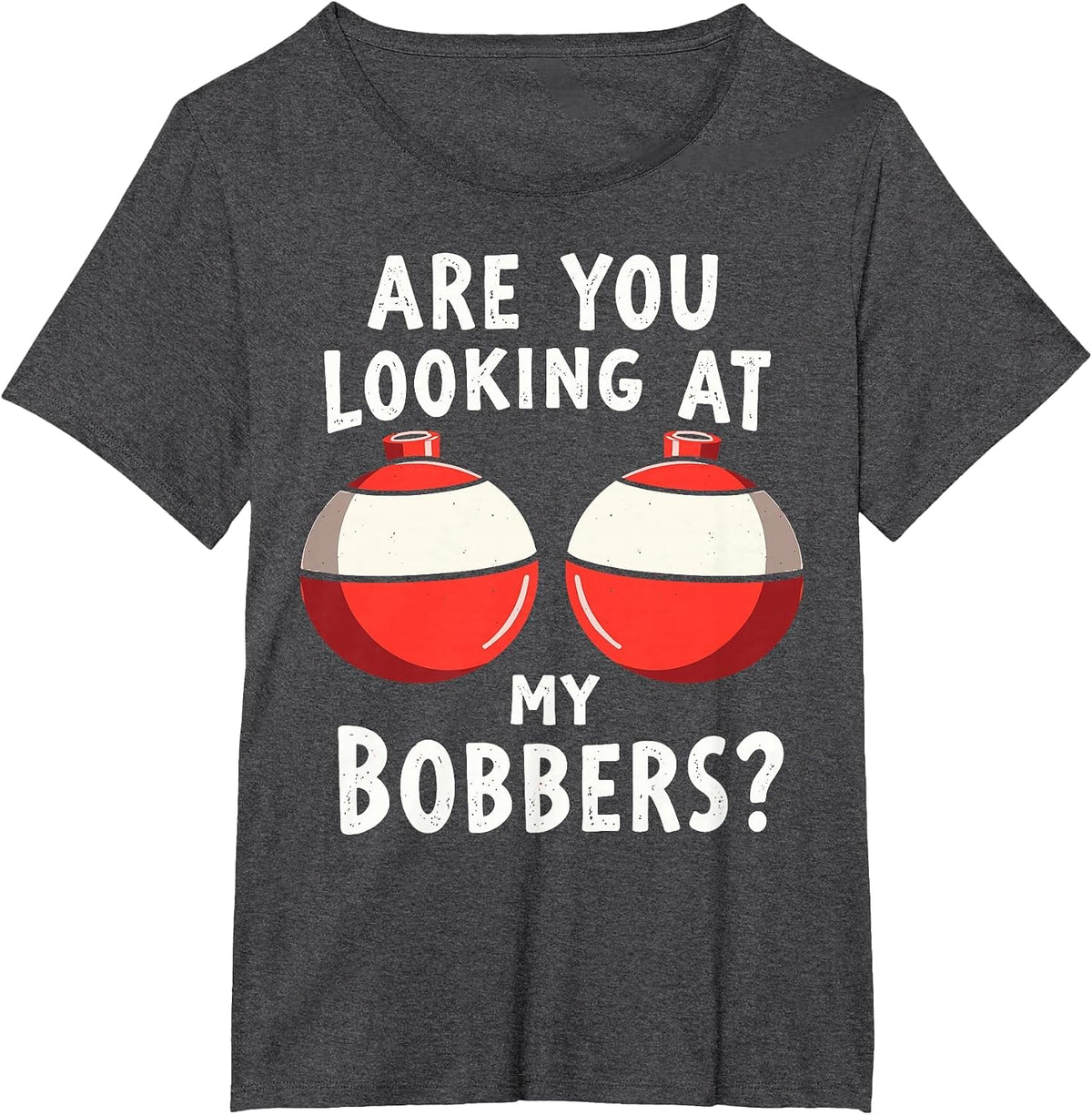 are You Looking at My Bobbers Fishing Fisherman Angler Joke T-Shirt - Dark Heather Grey