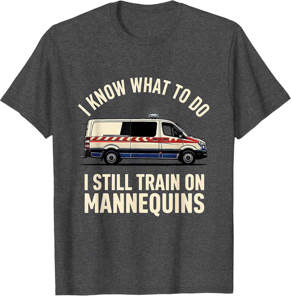 Men's I Know What To Do I Still Train On Mannequins Funny EMT T-Shirt - Dark Heather Grey