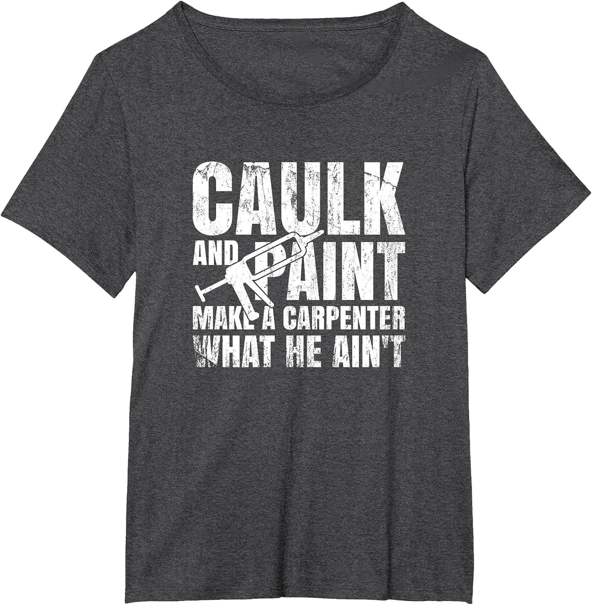 Caulk and Paint Carpenter Caulking Gun T-Shirt - Dark Heather Grey