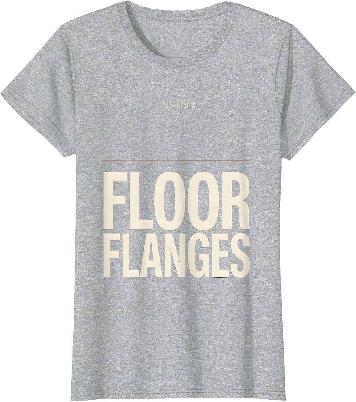 I Install Floor Flanges Funny Plumber Pipefitter T-Shirt - Heather Grey