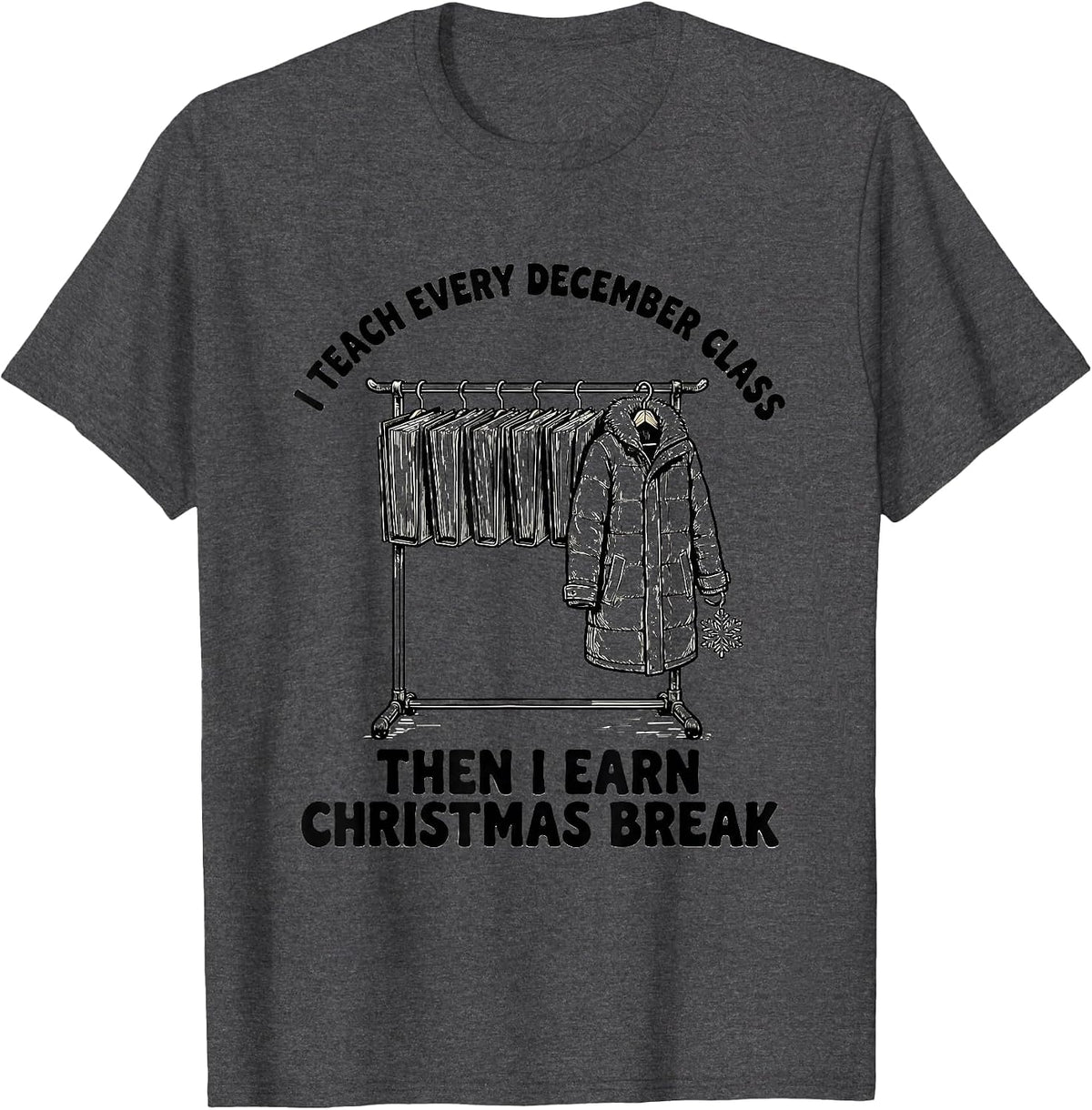 Men's I Teach Every December Class, Then I Earn Christmas Break T-Shirt - Dark Heather Grey