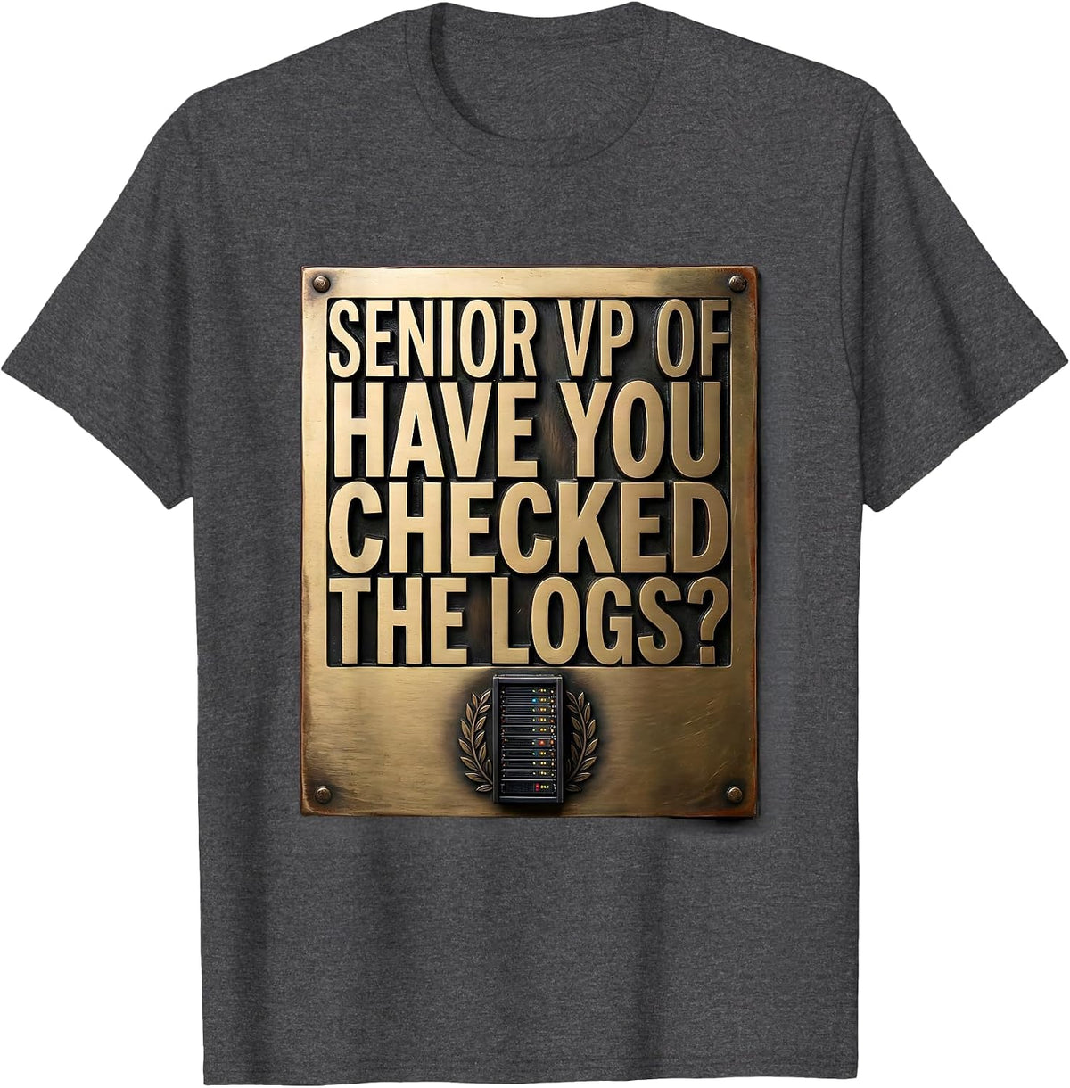 Senior VP of Have You Checked The Logs Tech Humor T-Shirt - Dark Heather Grey