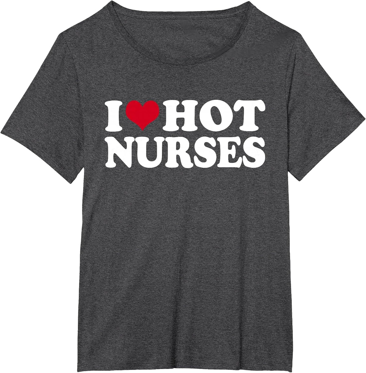 I Love Hot Nurses T-Shirt - Dark Heather Grey