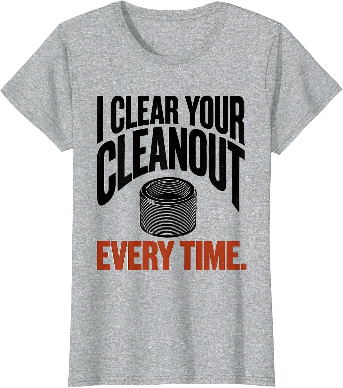 I Clear Your Cleanout Every Time Funny Plumber Gift T-Shirt - Heather Grey