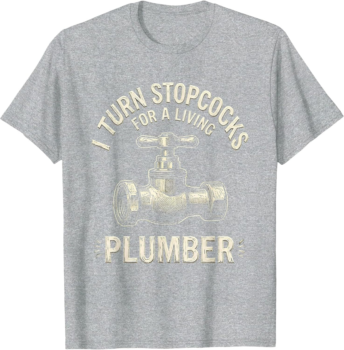 Men's I TURN STOPCOCKS FOR A LIVING — PLUMBER Funny T-Shirt - Heather Grey