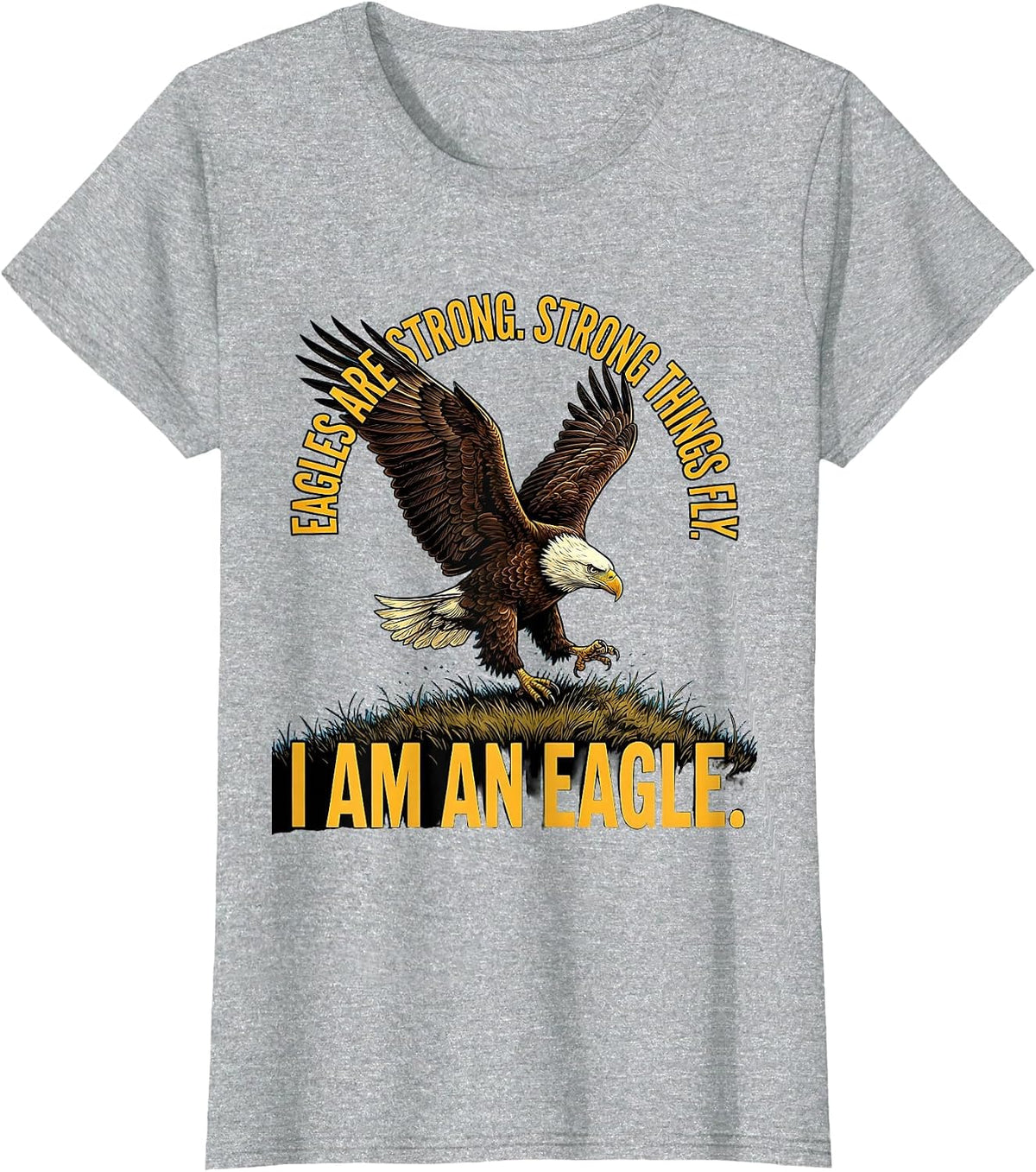 Eagles Are Strong. Strong Things Fly. I Am An Eagle Eagle T-Shirt - Heather Grey