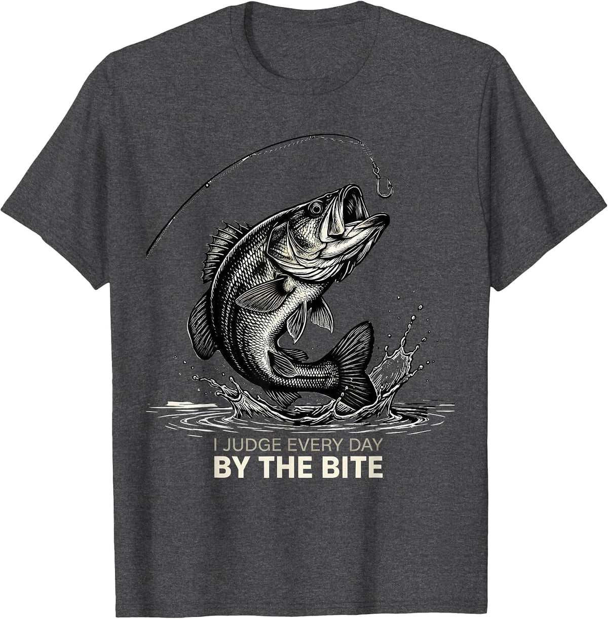 I Judge Every Day By The Bite Funny Fishing Angler Humor T-Shirt - Dark Heather Grey
