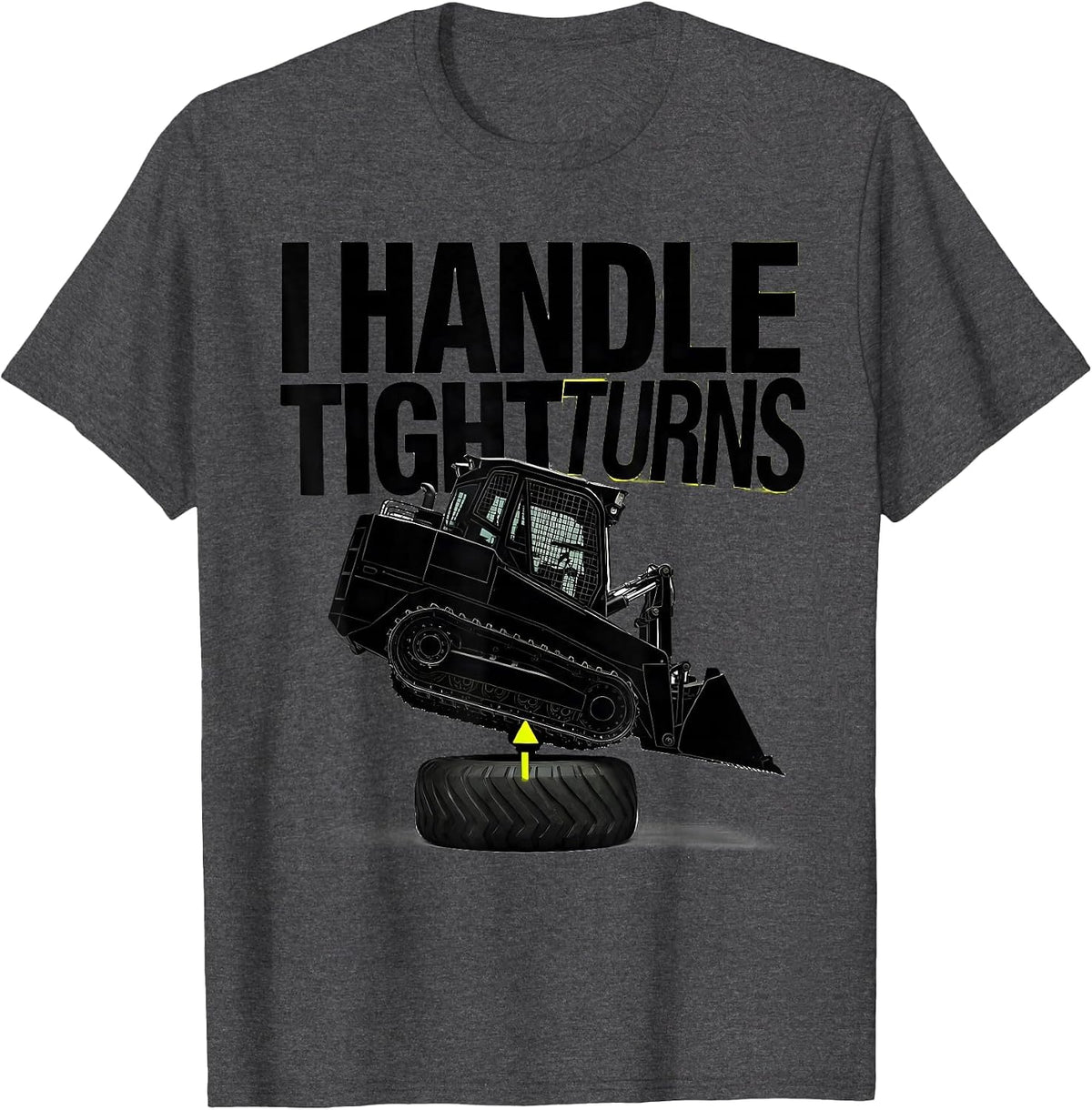 I Handle Tight Turns Funny Skid Steer Operator Humor T-Shirt - Dark Heather Grey