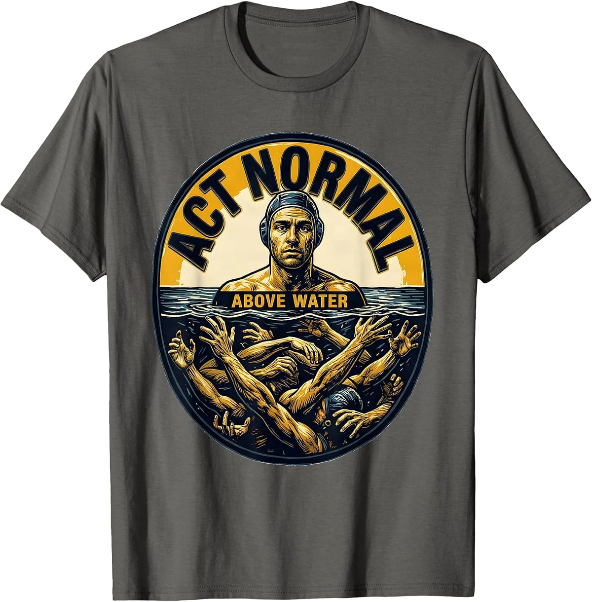 Men's Act Normal Above Water Funny Water Polo Player Gift T-Shirt - Asphalt Grey