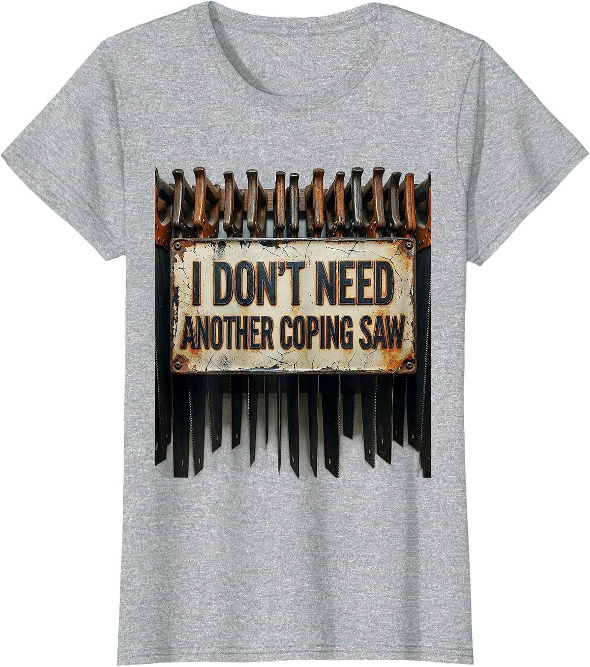 I Don't Need Another Coping Saw Funny Carpenter Dad T-Shirt - Heather Grey