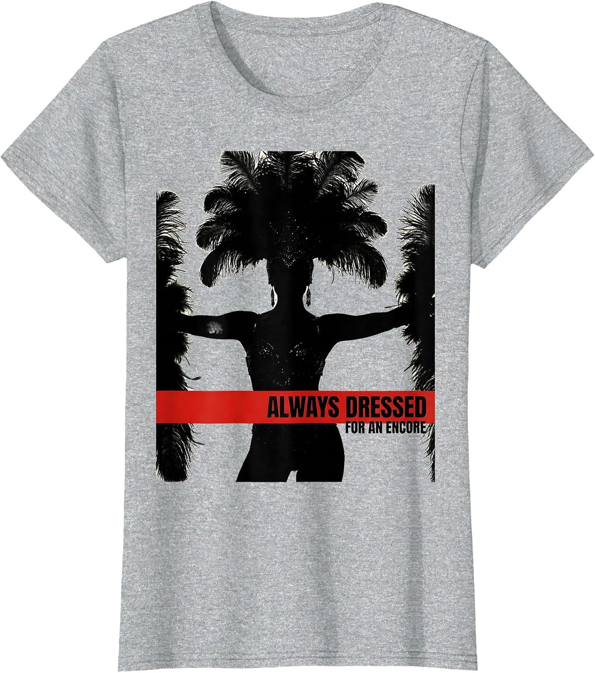 Women's Always Dressed For An Encore Showgirl Design T-Shirt - Heather Grey