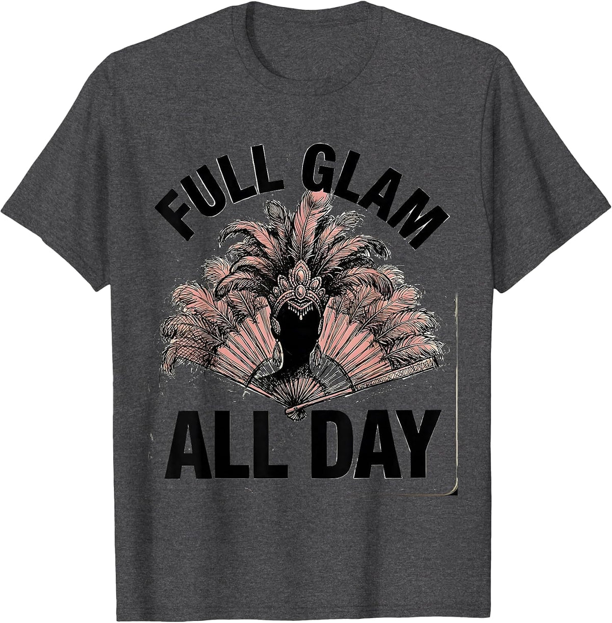 Full Glam All Day Showgirl Design T-Shirt - Dark Heather Grey