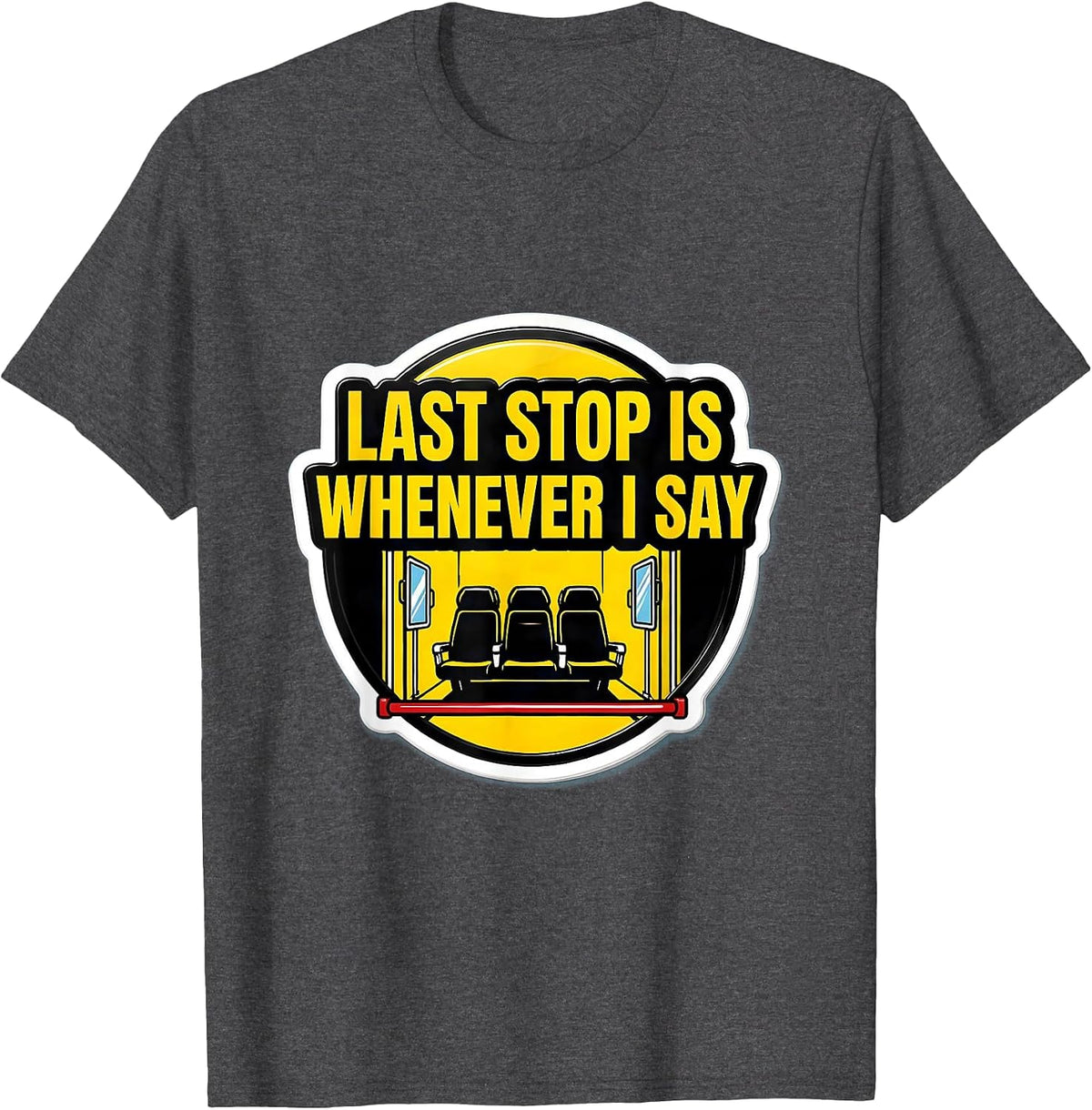 Men's Last Stop Is Whenever I Say Funny School Bus Driver T-Shirt - Dark Heather Grey