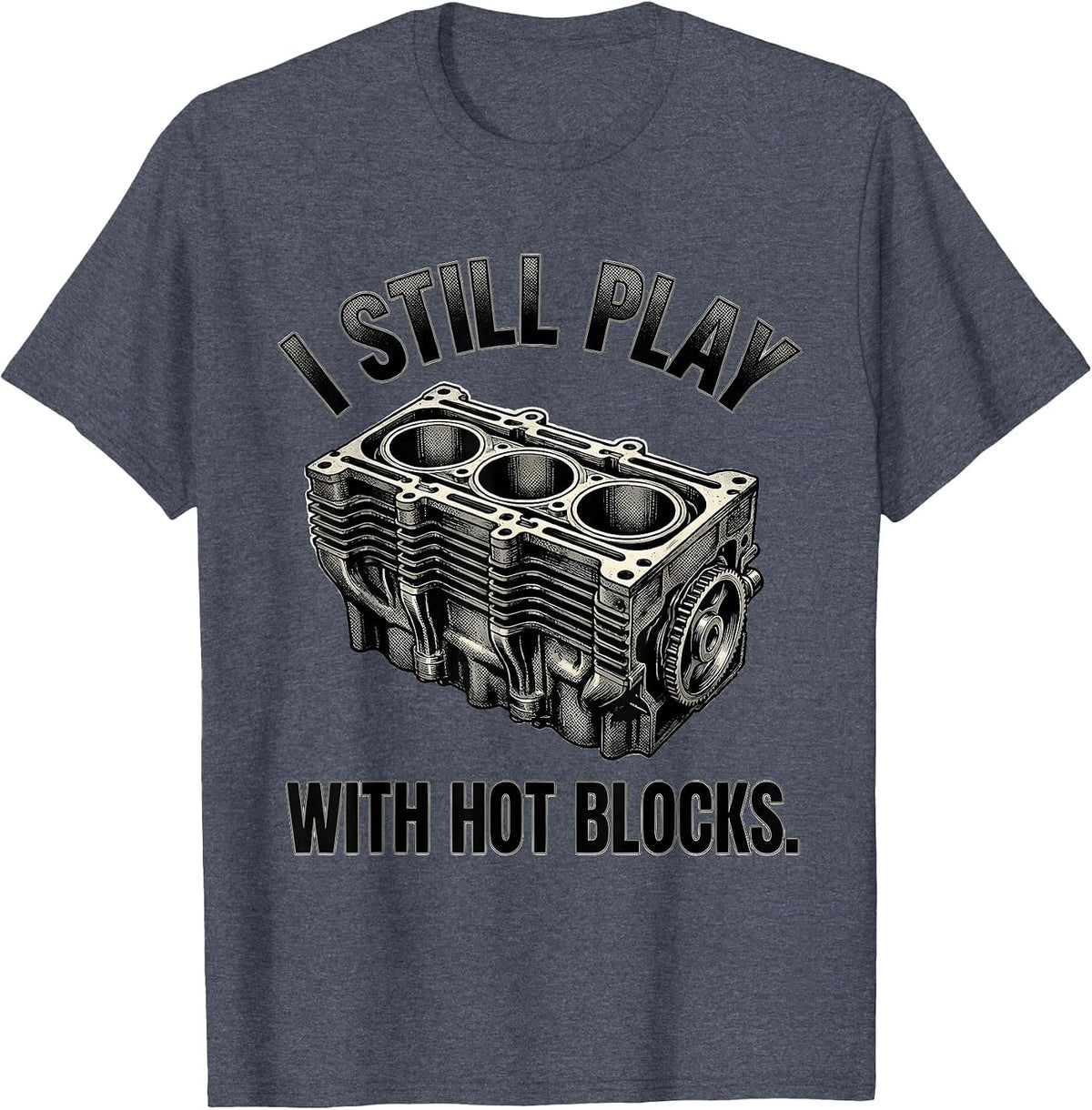 I Still Play With Hot Blocks Funny Mechanic Garage Gift T-Shirt - Heather Blue